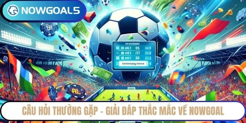 Câu hỏi thường gặp – Giải đáp thắc mắc về NowGoal